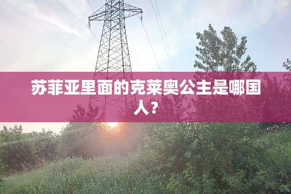 苏菲亚里面的克莱奥公主是哪国人？