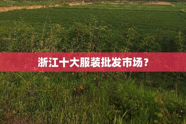 浙江十大服装批发市场？