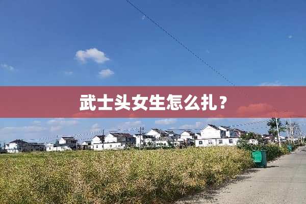 武士头女生怎么扎？