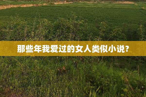 那些年我爱过的女人类似小说？