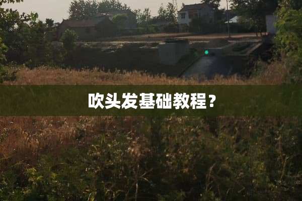 吹头发基础教程？