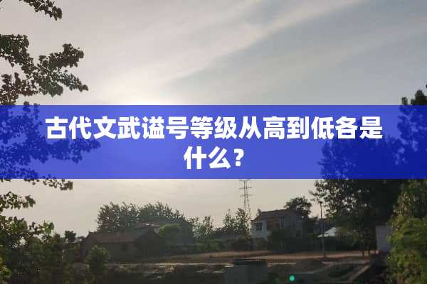 古代文武谥号等级从高到低各是什么？