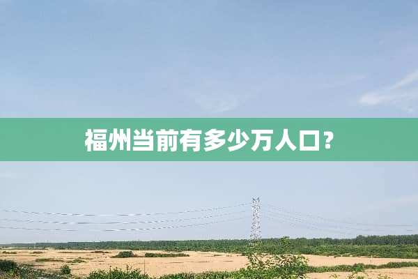 福州当前有多少万人口？