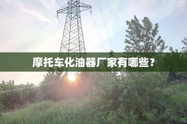 摩托车化油器厂家有哪些？
