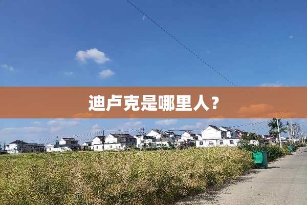迪卢克是哪里人？