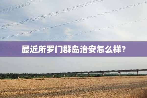 最近所罗门群岛治安怎么样？