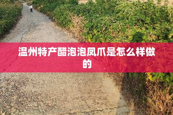 温州特产醋泡泡凤爪是怎么样做的