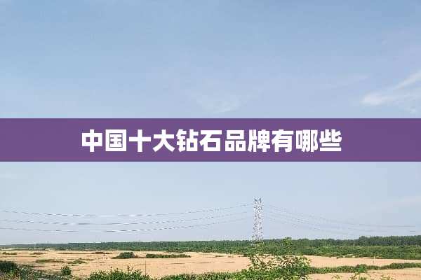 中国十大钻石品牌有哪些