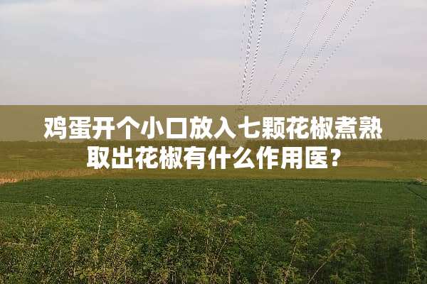 鸡蛋开个小口放入七颗花椒煮熟取出花椒有什么作用医？