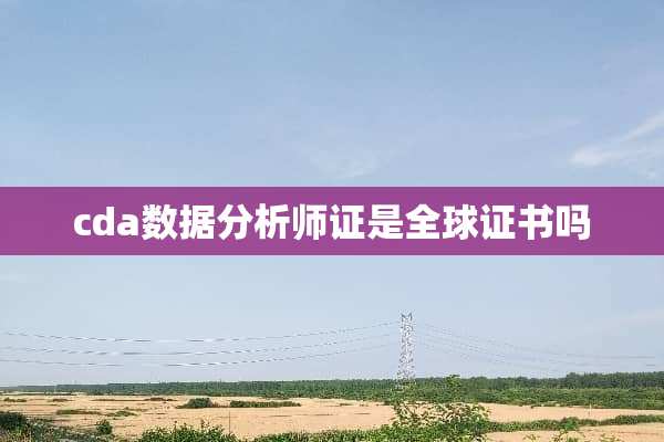 cda数据分析师证是全球证书吗