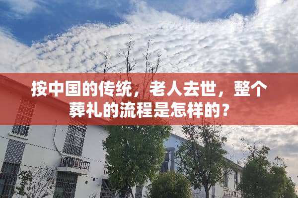 按中国的传统，老人去世，整个葬礼的流程是怎样的？