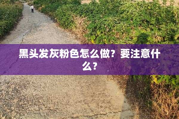 黑头发灰粉色怎么做？要注意什么？