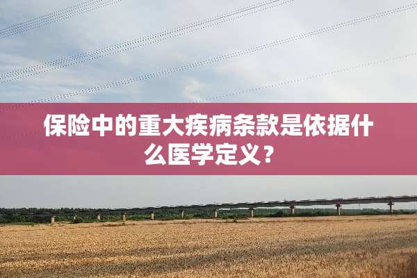 保险中的重大疾病条款是依据什么医学定义？