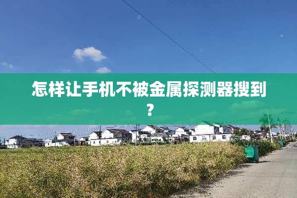 怎样让手机不被金属探测器搜到？