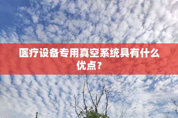 医疗设备专用真空系统具有什么优点？