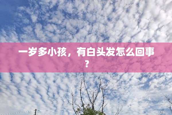 一岁多小孩，有白头发怎么回事？