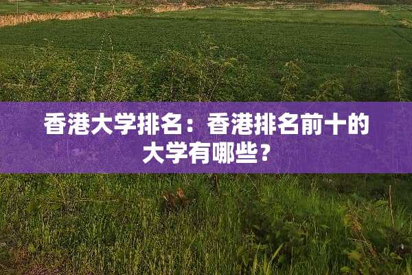 香港大学排名：香港排名前十的大学有哪些？