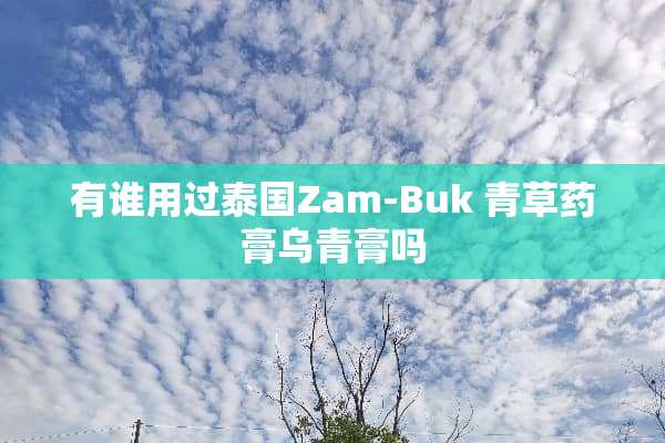 有谁用过泰国Zam-Buk 青草药膏乌青膏吗