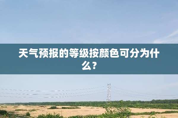 天气预报的等级按颜色可分为什么？