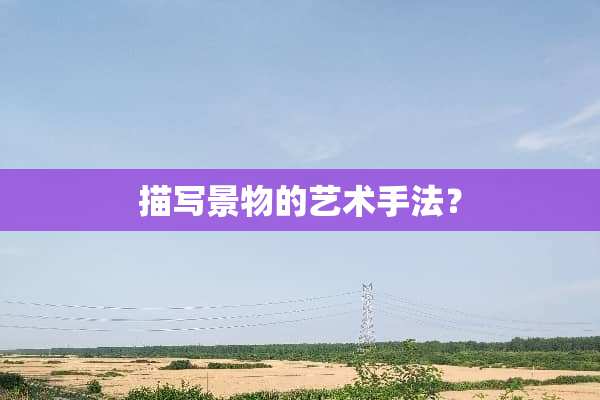 描写景物的艺术手法？