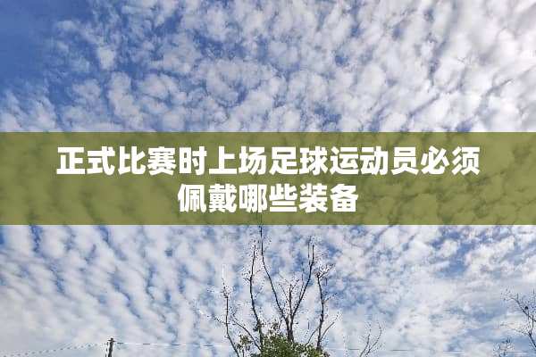 正式比赛时上场**运动员必须佩戴哪些装备