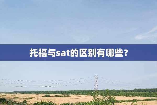 托福与sat的区别有哪些？