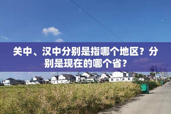关中、汉中分别是指哪个地区？分别是现在的哪个省？