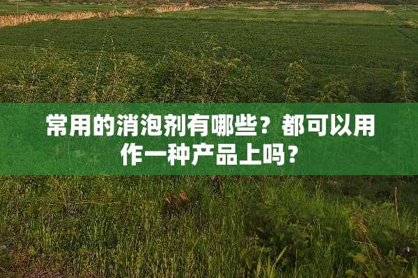 常用的消泡剂有哪些？都可以用作一种产品上吗？