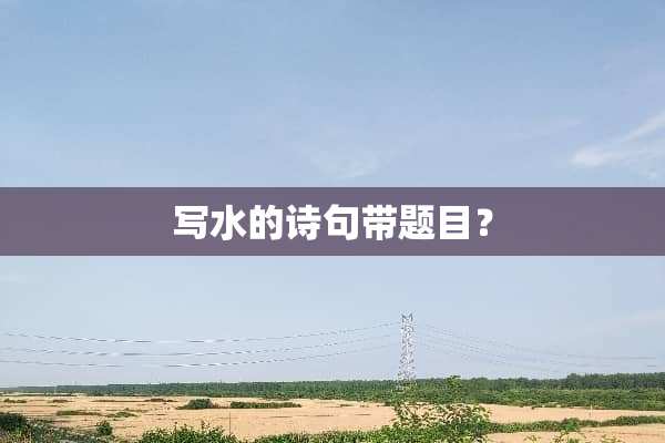 写水的诗句带题目？