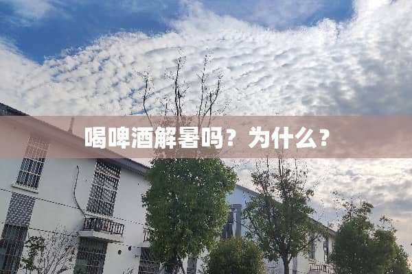 喝啤酒解暑吗？为什么？