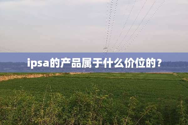 ipsa的产品属于什么价位的？