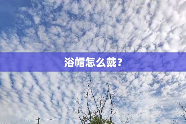 浴帽怎么戴？