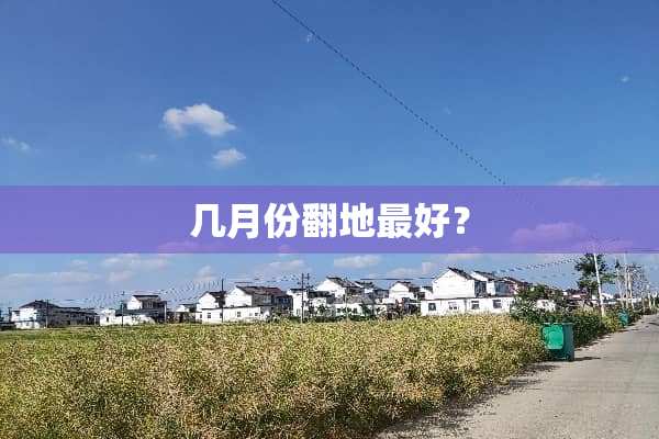 几月份翻地最好？
