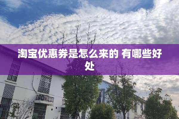 淘宝优惠券是怎么来的 有哪些好处