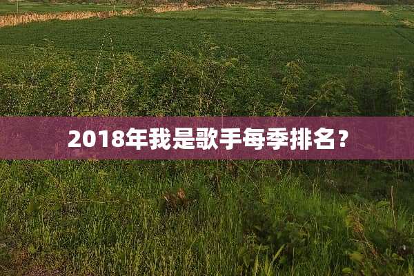2018年我是歌手每季排名？