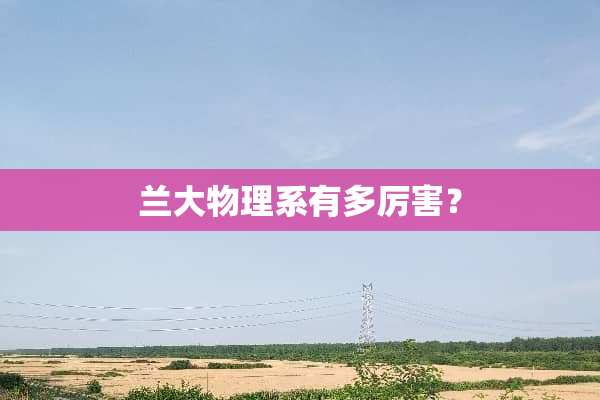 兰大物理系有多厉害？