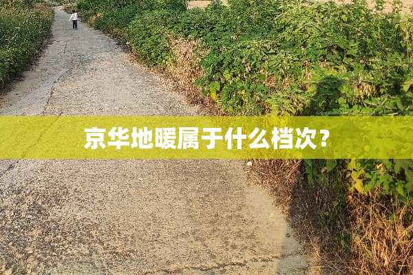 京华地暖属于什么档次？