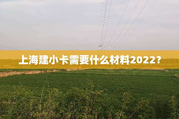 上海建小卡需要什么材料2022？