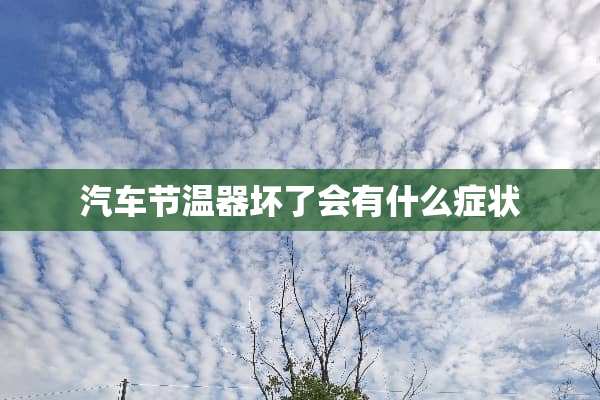汽车节温器坏了会有什么症状
