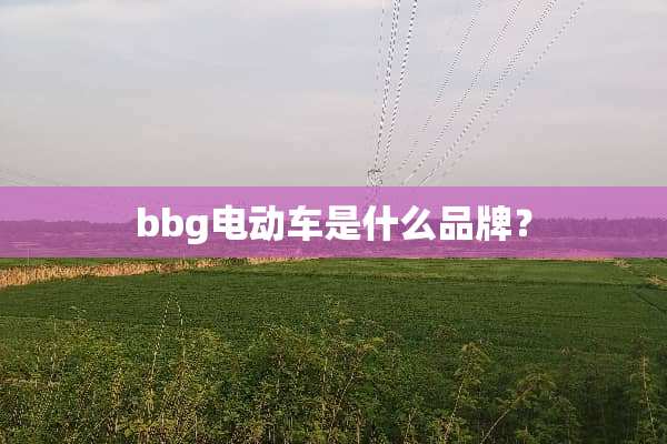bbg电动车是什么品牌？