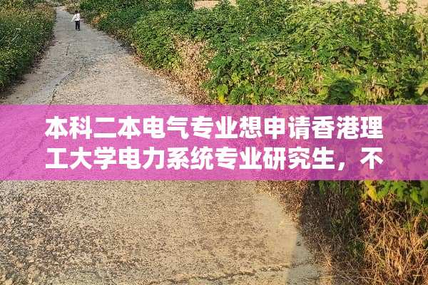 本科二本电气专业想申请香港理工大学电力系统专业研究生，不知道有没有希望？