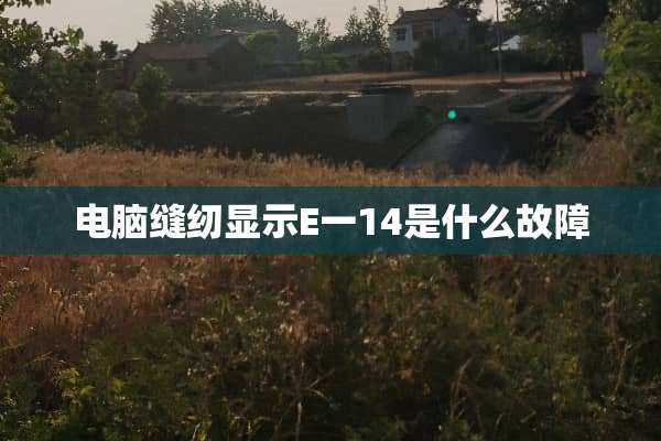 电脑缝纫显示E一14是什么故障