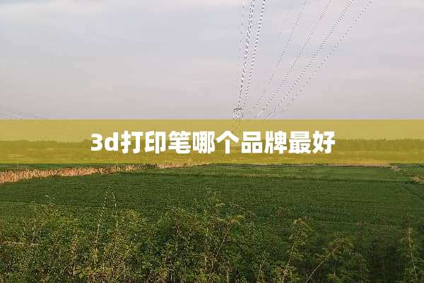 3d打印笔哪个品牌最好