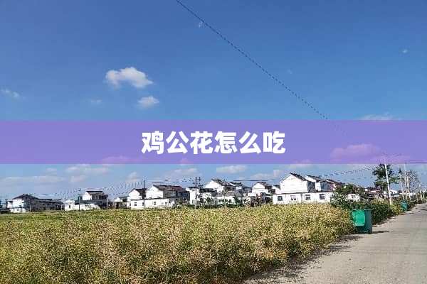 鸡公花怎么吃