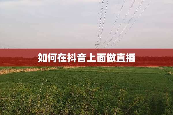 如何在抖音上面做直播
