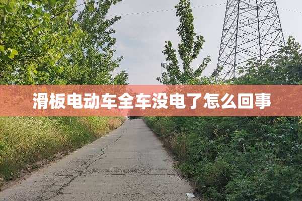 滑板电动车全车没电了怎么回事