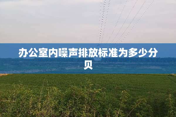 办公室内噪声排放标准为多少分贝