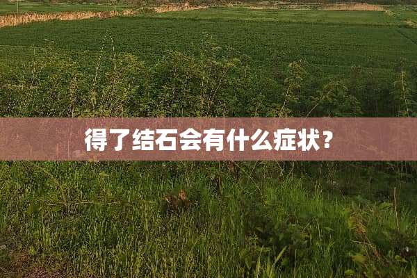 得了结石会有什么症状？