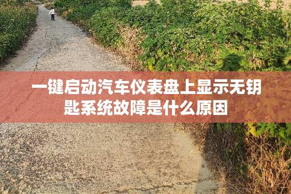 一键启动汽车仪表盘上显示无钥匙系统故障是什么原因