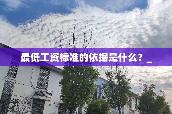最低工资标准的依据是什么？_